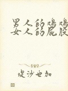 男人的鸡鸡插进女人的屁股里