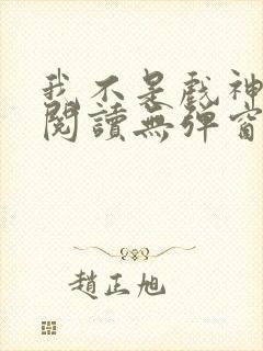 我不是戏神免费阅读无弹窗