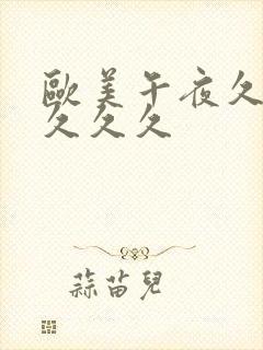 欧美午夜久久久久久久