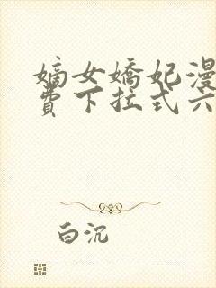 嫡女娇妃漫画免费下拉式六漫画