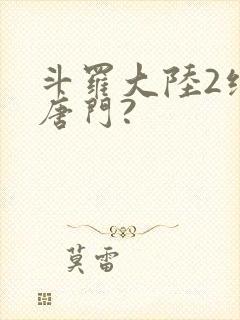 斗罗大陆2绝世唐门?