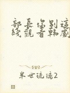 部长你别这样在线观看韩剧免费全集