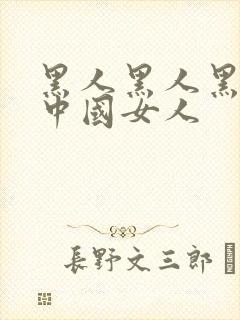 黑人黑人黑人操中国女人