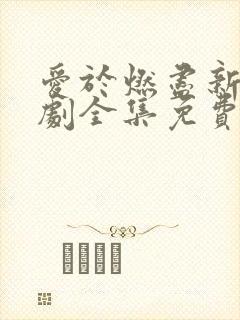 爱于燃尽新生短剧全集免费观看高清