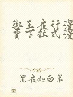 与王夜行漫画免费下拉式漫画阅读