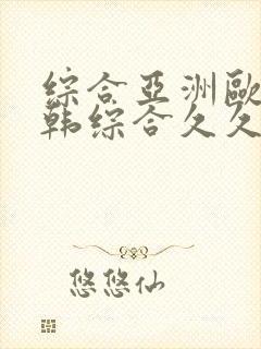 综合亚洲欧美日韩综合久久