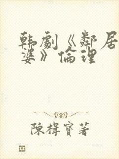 韩剧《邻居的老婆》伦理