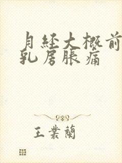 月经大概前几天乳房胀痛