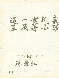 这一世我来当家主原著小说叫什么