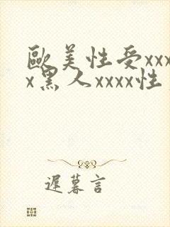 欧美性受xxxx黑人xxxx性爽