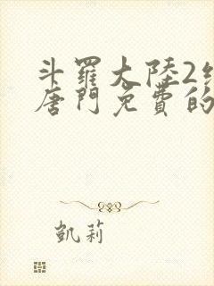 斗罗大陆2绝世唐门免费的