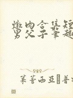 炖肉合集短篇双男父子笔趣阁笔趣