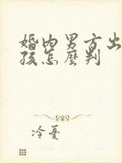 婚内男方出轨小孩怎么判