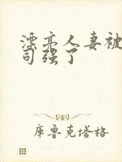 漂亮人妻被夫上司强了封面