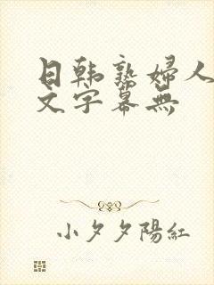 日韩熟妇人妻中文字幕无