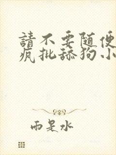 请不要随便抛弃疯批舔狗小说免费阅读