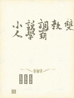 小说调教双性美人学霸