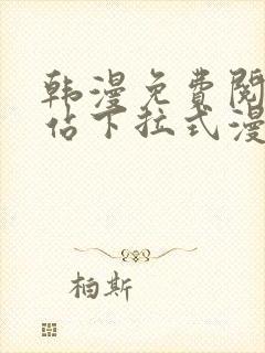 韩漫免费阅读网站下拉式漫画入口