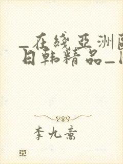 _在线亚洲欧美日韩精品_国产成人