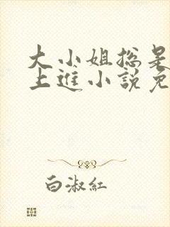 大小姐总是不求上进小说免费阅读封面