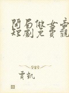 开局做女帝正宫短剧免费观看