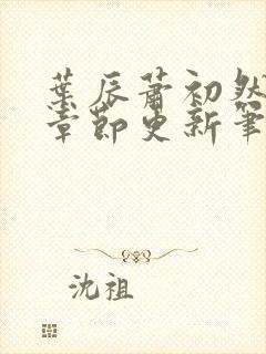 叶辰萧初然最新章节更新笔趣阁