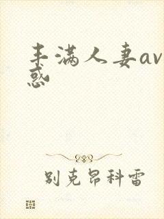 丰满人妻av诱惑