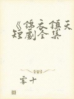 《锦衣镇天下》短剧全集