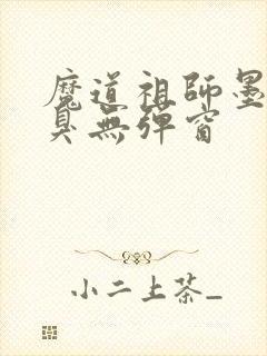 魔道祖师墨香铜臭无弹窗