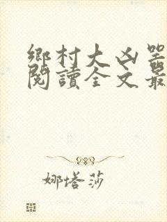 乡村大凶器免费阅读全文最新章节小说