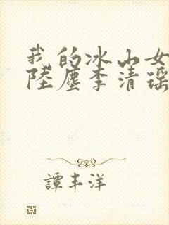 我的冰山女总裁陆尘李清瑶完整