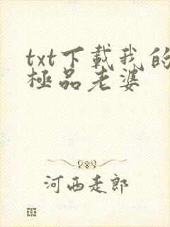 txt下载我的极品老婆