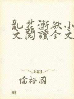 乱花渐欲小说全文阅读全文