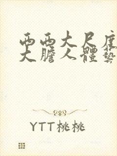 西西大尺度美女大胆人体艺术摄影77777