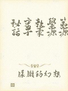 秘密教学第53话子豪源源不断