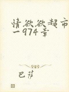 情欲欲超市之1一974章