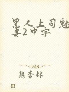 黑人上司魅惑人妻2中字封面