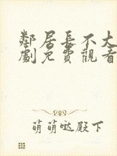 邻居长不大电视剧免费观看西瓜