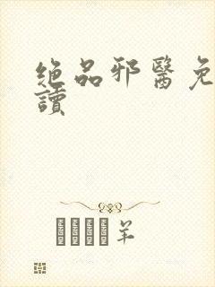 绝品邪医免费阅读