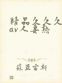 精品久久久久久av人妻热