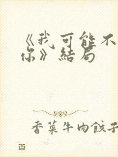 《我可能不会爱你》结局