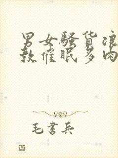 男女骚货浪荡调教催眠多肉重口小说在线阅读