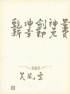 乾坤剑神景言最新章节免费阅读