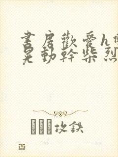 书房欢爱h双乳晃动干柴烈火视频