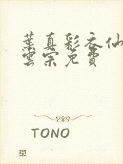 叶真彩衣仙子齐云宗免费