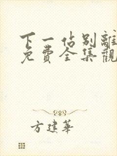 下一站别离手机免费全集观看