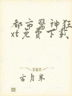 都市医神狂婿txt免费下载