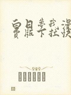 白日梦我漫画免费版下拉快看