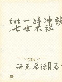 txt一时冲动,七世不祥
