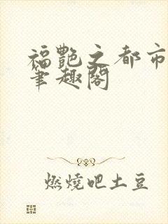 福艳之都市后宫笔趣阁